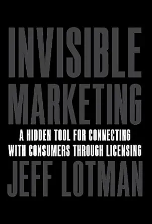 invisible marketing a hidden tool for connecting with consumers through licensing 1st edition jeff lotman