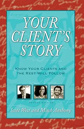 your clients story know your clients and the rest will follow 1st edition scott west ,mitch anthony ,greg