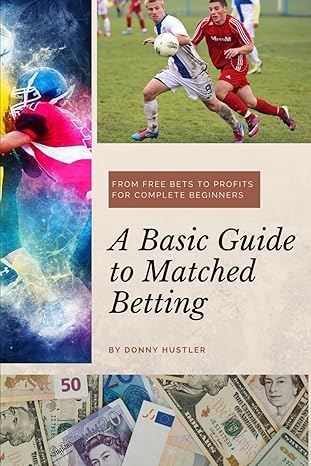 a basic guide to matched betting from free bets to profits for complete beginners 1st edition donny hustler