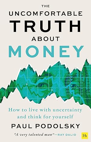 the uncomfortable truth about money how to live with uncertainty and think for yourself 1st edition paul