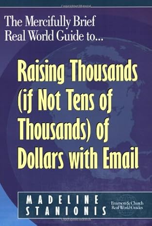 the mercifully brief real world guide to raising thousands of dollars with email 1st edition madeline