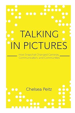 talking in pictures how snapchat changed cameras communication and communities 1st edition chelsea peitz