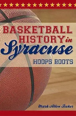 basketball history in syracuse hoops roots 1st edition mark allen baker 1596299835, 978-1596299832
