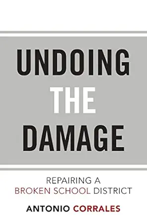 undoing the damage repairing a broken school district 1st edition antonio corrales 1524515078, 978-1524515072