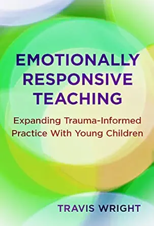 emotionally responsive teaching expanding trauma informed practice with young children 1st edition travis