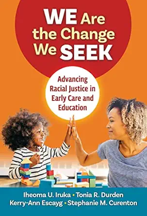 we are the change we seek advancing racial justice in early care and education 1st edition iheoma u iruka