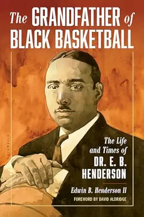 the grandfather of black basketball the life and times of dr e b henderson 1st edition edwin bancroft