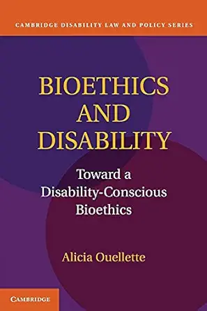 bioethics and disability toward a disability conscious bioethics 1st edition alicia ouellette 1107610656,