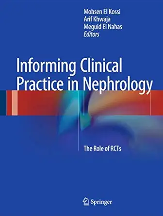 informing clinical practice in nephrology the role of rcts 1st edition mohsen el kossi ,arif khwaja ,meguid
