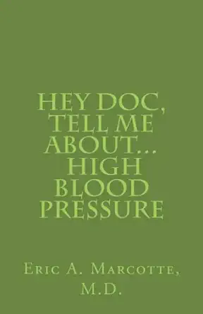 hey doc tell me about high blood pressure 1st edition eric a marcotte m d 1461102103, 978-1461102106