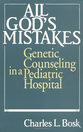 all gods mistakes genetic counseling in a pediatric hospital 1st edition charles l bosk 0226066827,