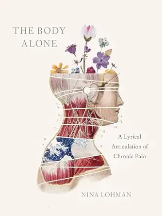 the body alone a lyrical articulation of chronic pain 1st edition nina lohman 1609389492, 978-1609389499