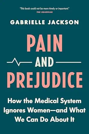 pain and prejudice how the medical system ignores womena and what we can do about it 1st edition gabrielle