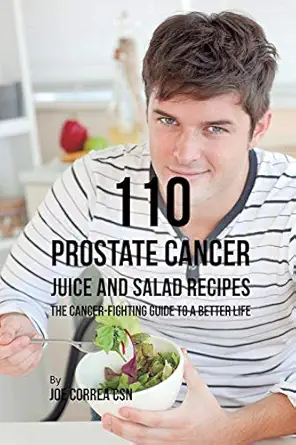 110 prostate cancer juice and salad recipes the cancer fighting guide to a better life 1st edition joe correa