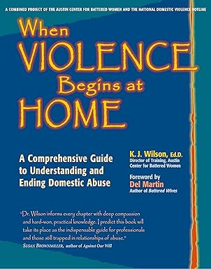 when violence begins at home a comprehensive guide to understanding and ending domestic abuse 1st edition k j