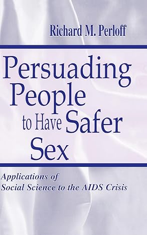 persuading people to have safer sex applications of social science to the aids crisis 1st edition richard m
