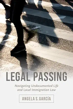 legal passing navigating undocumented life and local immigration law 1st edition angela s garca a 0520296753,