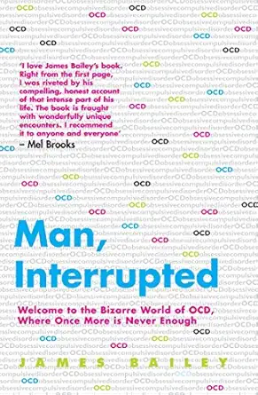 man interrupted welcome to the bizarre world of ocd where once more is never enough 1st edition james bailey