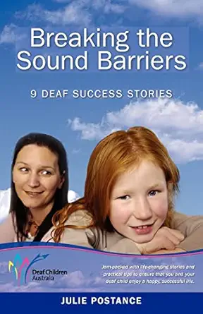 breaking the sound barriers 9 deaf success stories 1st edition julie postance 0980595304, 978-0980595307