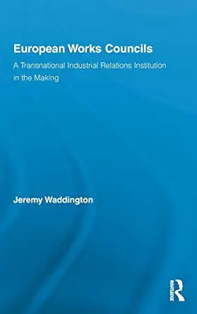 european works councils and industrial relations a transnational industrial relations institution in the