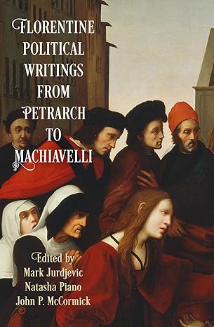florentine political writings from petrarch to machiavelli 1st edition mark jurdjevic ,natasha piano ,john p