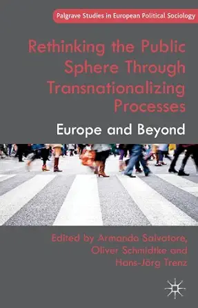 rethinking the public sphere through transnationalizing processes europe and beyond 1st edition a salvatore