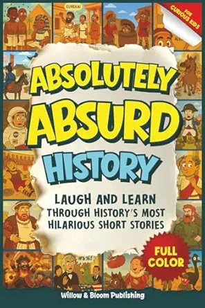 absolutely absurd history weird and funny stories from the past for curious kids a laugh and learn with