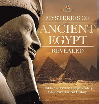 mysteries of ancient egypt revealed childrens book on egypt grade 4 childrens ancient history 1st edition