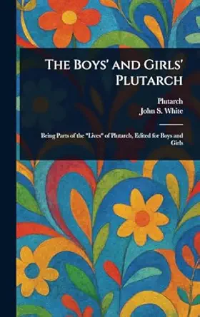 the boys and girls plutarch 1st edition plutarch ,john s white 1023068192, 978-1023068192
