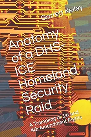 anatomy of a dhs ice homeland security raid a trampling of 1st and 4th amendment rights 1st edition garrett
