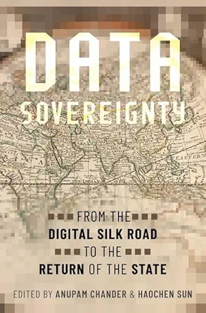 data sovereignty from the digital silk road to the return of the state 1st edition anupam chander ,haochen