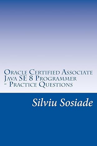 oracle certified associate java se 8 programmer practice questions 1st edition silviu sosiade 1534931023,