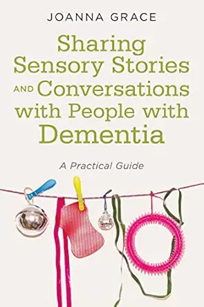 sharing sensory stories and conversations with people with dementia 1st edition joanna grace 1785924095,