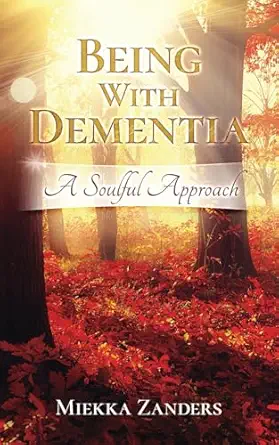 being with dementia a soulful approach 1st edition miekka zanders 057859479x, 978-0578594798