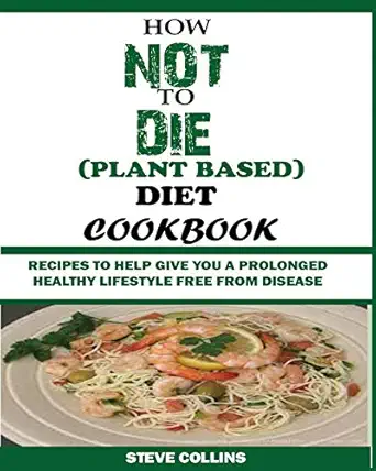 how not to die diet cookbook recipes to help give you a prolonged healthy lifestyle free from disease 1st