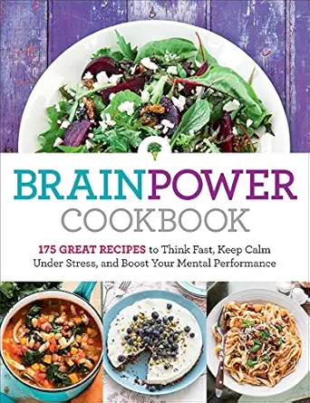 brain power cookbook 175 great recipes tothink fast kepp calm under stress and boost your mental performance