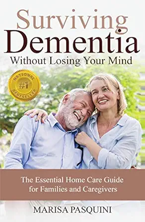 surviving dementia without losing your mind the essential home care guide for families and caregivers 1st
