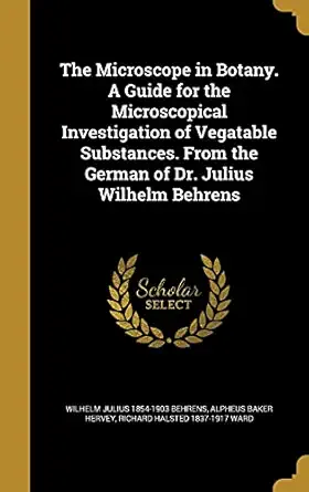 the microscope in botany a guide for the microscopical investigation of vegatable substances from the german