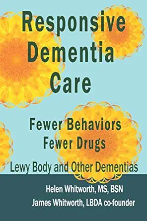 responsive dementia care fewer behaviors fewer drugs 1st edition helen buell whitworth ms, bs ,james a