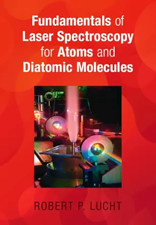 fundamentals of laser spectroscopy for atoms and diatomic molecules 1st edition robert p lucht 1108837921,