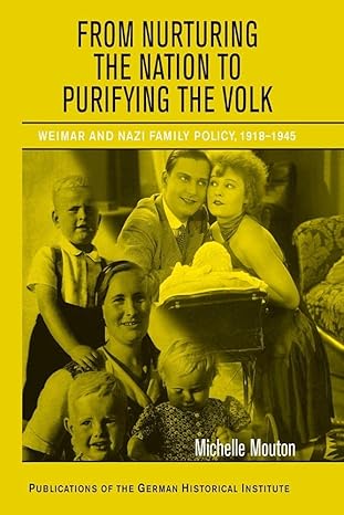 from nurturing the nation to purifying the volk weimar and nazi family policy 1918a 1945 1st edition michelle