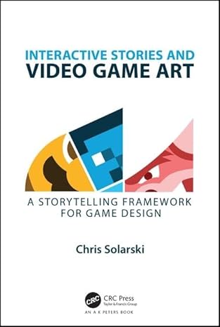 interactive stories and video game art a storytelling framework for game design 1st edition chris solarski