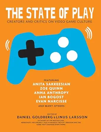 the state of play creators and critics on video game culture 1st edition daniel goldberg ,linus larsson