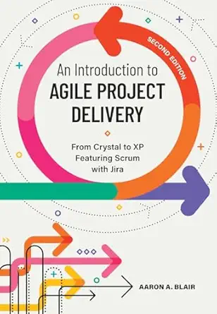 an introduction to agile project delivery   from crystal to xp featuring scrum with jira 1st edition aaron a