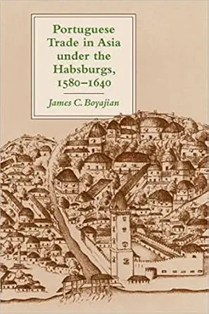 portuguese trade in asia under the habsburgs 1580 1640 1st edition professor james c boyajian 0801844053,