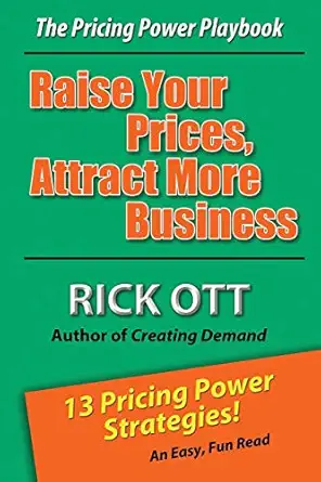 raise your prices attract more business the pricing power playbook 1st edition rick ott 0966349164,