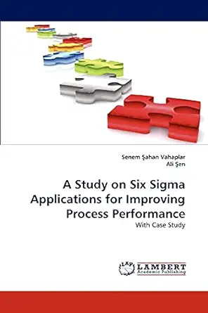 a study on six sigma applications for improving process performance with case study 1st edition senem ahan