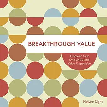 breakthrough value discover your one of a kind value proposition 1st edition melynn j sight ,melynn sight