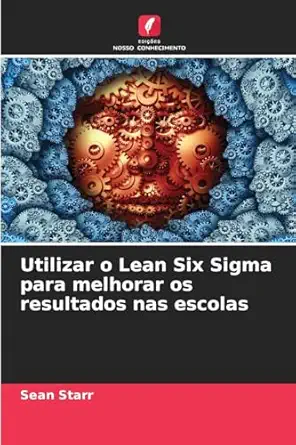 utilizar o lean six sigma para melhorar os resultados nas escolas 1st edition sean starr 6208399890,