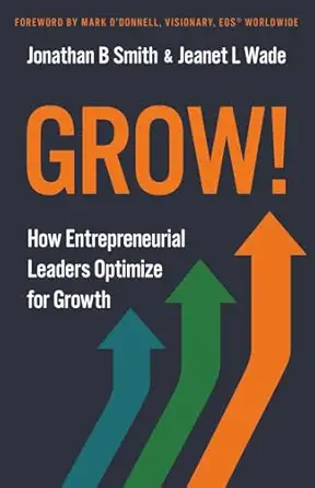 grow how entrepreneurial leaders optimize for growth 1st edition jonathan b smith ,jeanet l wade ,mark